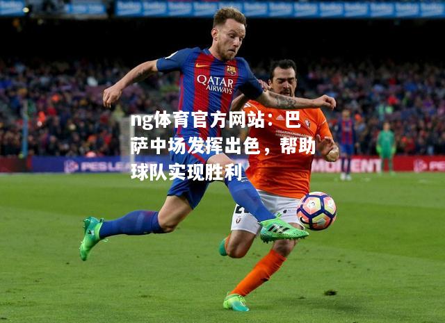 巴萨中场发挥出色，帮助球队实现胜利