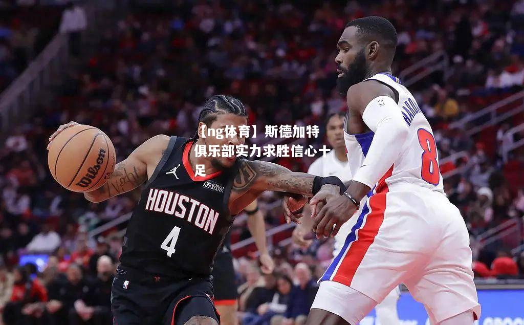 【ng体育】斯德加特俱乐部实力求胜信心十足